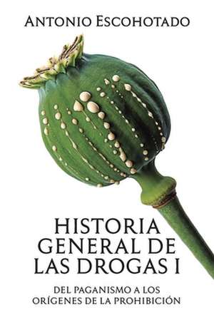 Historia general de las drogas. Tomo I de Antonio Escohotado