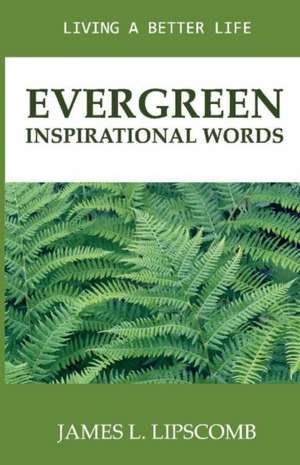 Evergreen - Inspirational Words: Living a Better Life de James L. Lipscomb