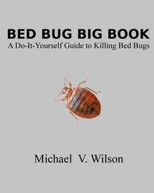 Bed Bug Big Book: A Do-It-Yourself Guide to Killing Bed Bugs de Michael V. Wilson