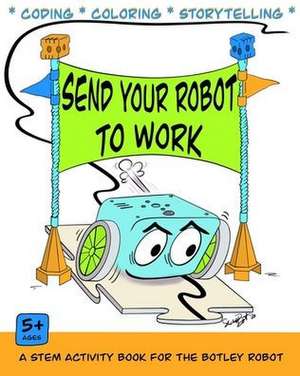 Send Your Robot to Work: A Coding & Coloring Book for the Botley Robot de Michele Perrin