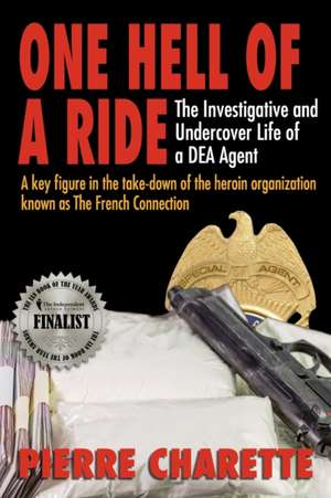 One Hell of a Ride: The Investigative and Undercover Life of a DEA Agent de Pierre Charette