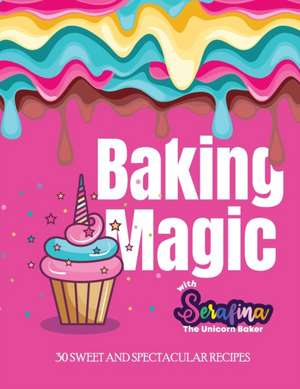 Baking Magic with Serafina the Unicorn Baker de Serafina M Alessi