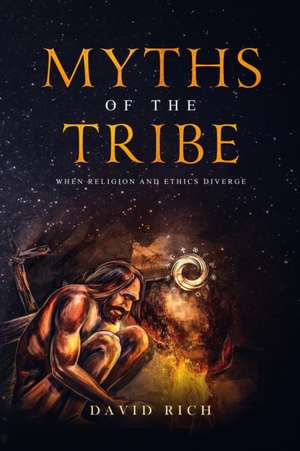 Myths of the Tribe: When Religion and Ethics Diverge de David Rich