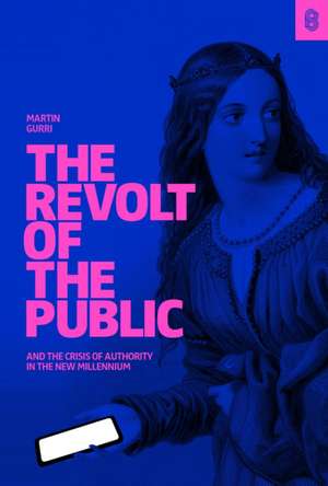 The Revolt of the Public and the Crisis of Authority in the New Millennium de Martin Gurri