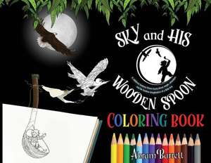 SKY and HIS WOODEN SPOON COLORING BOOK: A children's fantasy dream coloring book about magic, adventure and the fearless imagination of a little boy de Abram E. Barrett