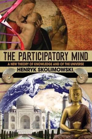 The Participatory Mind: A New Theory of Knowledge and of the Universe de Henryk Skolimowski