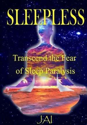 Sleepless: Transcend the Fear of Sleep Paralysis de Jai