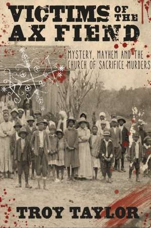 Victims of the Ax Fiend: Mystery, Mayhem and the Church of Sacrifice Murders de Troy Taylor