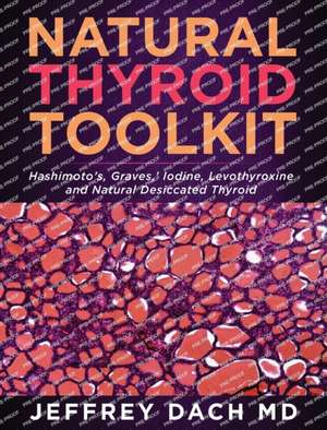 Natural Thyroid Toolkit: Hashimoto's, Graves, ' Iodine and Natural Desiccated Thyroid de Jeffrey Dach