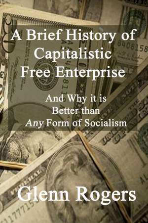 A Brief History of Capitalistic Free Enterprise de Glenn Rogers