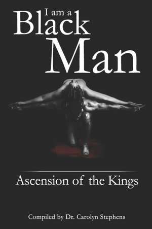 I Am A Black Man: Ascension of the Kings de Carolyn Stephens