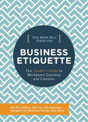 This Book Will Teach You Business Etiquette: The Insider's Guide to Workplace Courtesy and Customs de Tim Rayborn