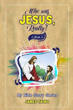 Who Was Jesus, Really? Book Three de James Taiwo