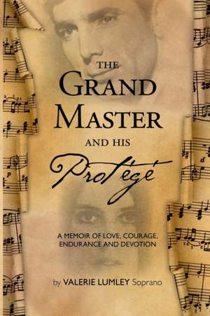 The Grand Master and His Protégé: A Memoir of Love, Courage, Endurance and Devotion de Valerie Lumley