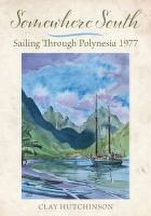 Somewhere South: Sailing Through Polynesia 1977 de Clay Hutchinson