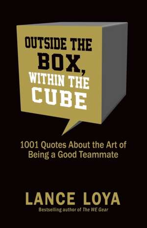 Outside the Box, Within the Cube: 1,001 Quotes About the Art of Being a Good Teammate de Lance Loya