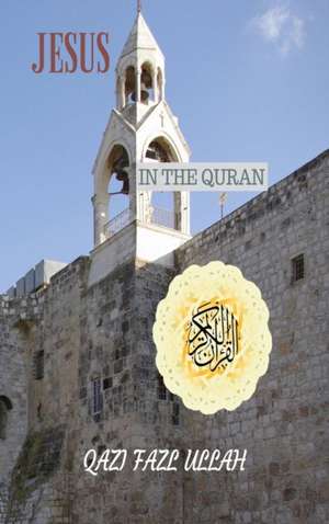 Jesus In the Quran de Qazi Fazl Ullah