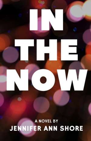 In The Now de Jennifer Ann Shore