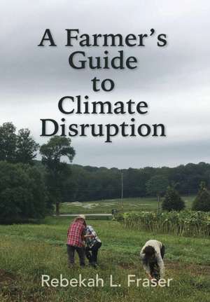 A Farmer's Guide to Climate Disruption de Rebekah L Fraser