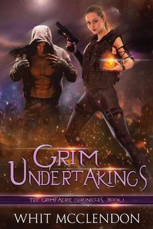 Grim Undertakings: Book 1 of the GrimFaerie Chronicles de Whit McClendon