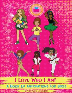 I Love Who I Am!: A Book Of Affirmations For Girls de Kimaada Le Gendre