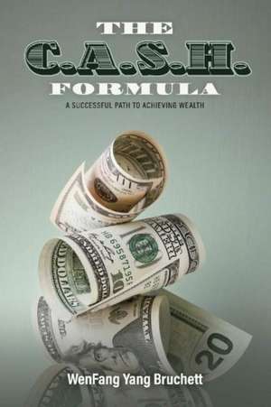 The C.A.S.H. Formula: A Successful Path to Achieving Wealth Volume 1 de Wenfang Bruchett