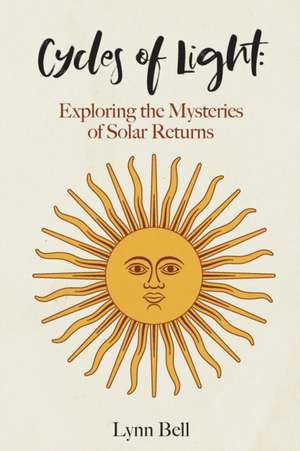 Cycles of Light: Exploring the Mysteries of Solar Returns de Lynn Bell