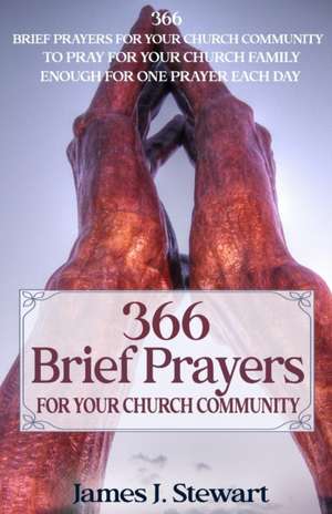 Brief Prayers for Your Church Community: 366 Brief Prayers for Your Church Community, Enough for One Prayer Each Day de James J. Stewart