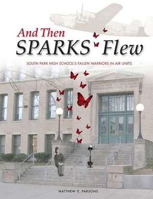 And Then SPARKS Flew: South Park High School's Fallen Warriors in Air Units de Matthew E. Parsons