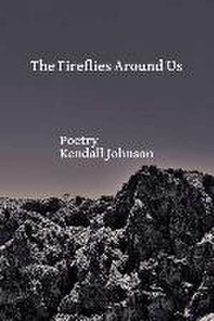 The Fireflies Around Us de Kendall Johnson