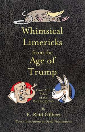 Whimsical Limericks from the Age of Trump de E. Reid Gilbert