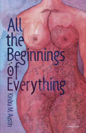 All the Beginnings of Everything de Kindra M. Austin