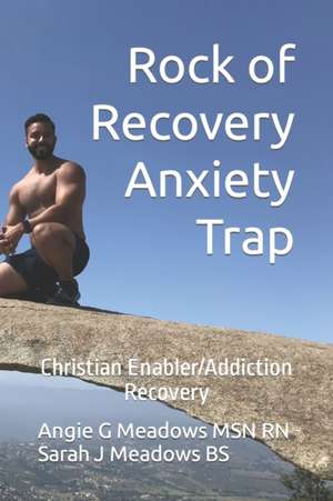 Rock of Recovery Anxiety Trap: Christian Enabler/Addiction Recovery de Sarah J. Meadows Bs