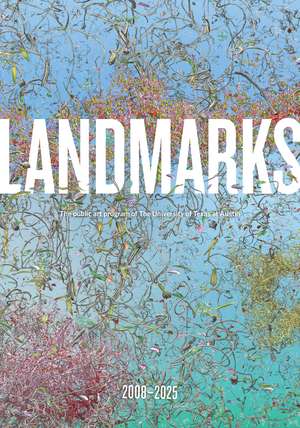 Landmarks: 2008–2025: The Public Art Program of the University of Texas at Austin de Andrée Bober