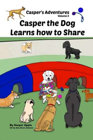 Casper's Adventures, Volume 3: Casper the Dog Learns how to Share de Harper Apple