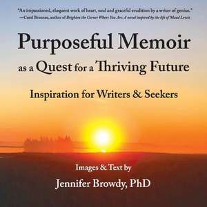 Purposeful Memoir as a Quest for a Thriving Future: Inspiration for Writers and Seekers de Jennifer Browdy