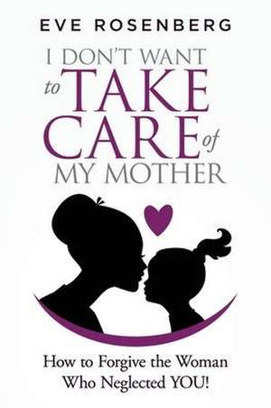 I don't want to take care of my mother de Eve Rosenberg