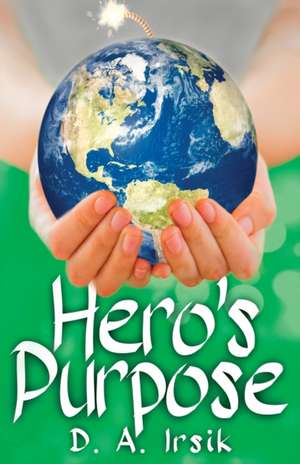 Hero's Purpose de D. A. Irsik