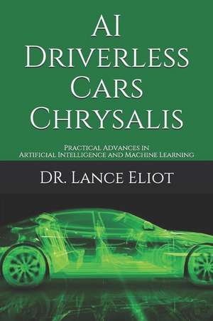 AI Driverless Cars Chrysalis: Practical Advances in Artificial Intelligence and Machine Learning de Lance Eliot