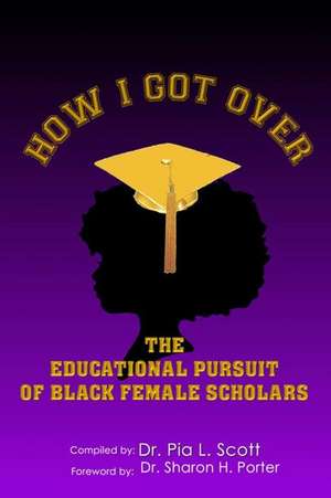 How I Got Over: The Educational Pursuit of Black Female Scholars de Pia L. Scott