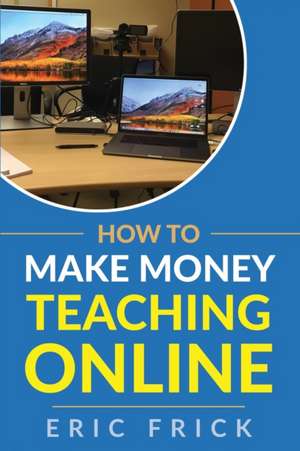 How to Make Money Teaching Online de Eric Frick