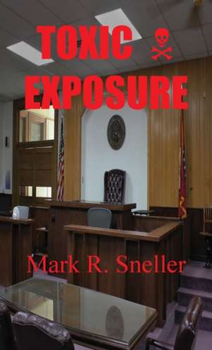 Toxic Exposure de Mark R. Sneller