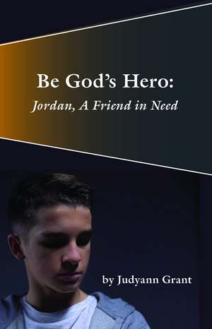 Be God's Hero:: Jordan, A Friend in Need de Judyann Grant