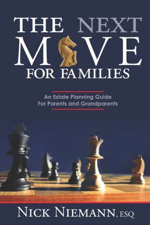 The Next Move for Families: An Estate Planning Guide for Parents and Grandparents de Nick Niemann Esq