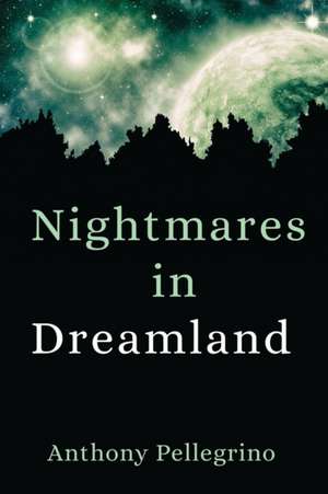 Nightmares in Dreamland de Anthony Pellegrino