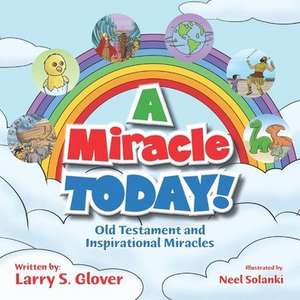 A Miracle Today!: Old Testament and Inspirational Miracles de Larry S. Glover