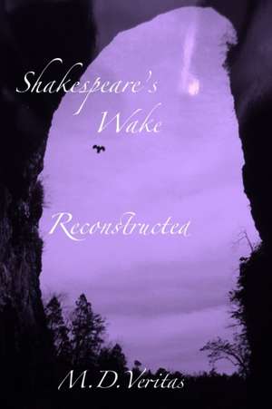 Shakespeare's Wake Reconstructed: Soul of the Iconcurchaic Age de M. D. Veritas