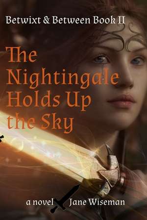 The Nightingale Holds Up the Sky: A fantasy novel about what is lost, what is found de Jane Wiseman