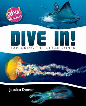 Dive In!: Exploring the Ocean Zones de Jessica Domer