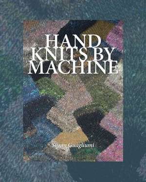 Hand Knits by Machine de Susan Guagliumi